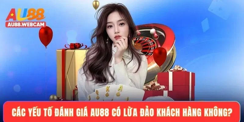 Các yếu tố đánh giá AU88 có lừa đảo khách hàng không?