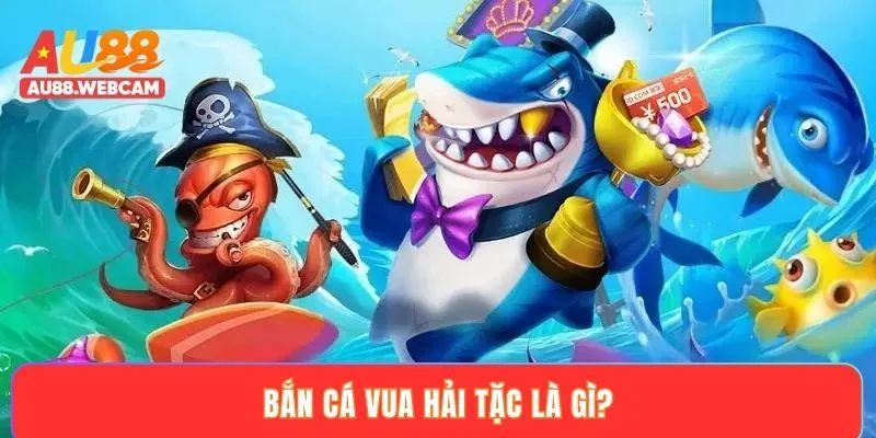 Bắn cá vua hải tặc là gì?