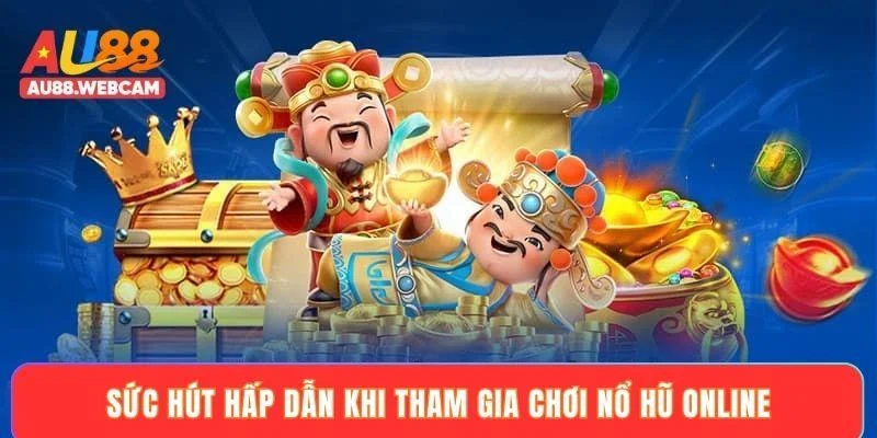 Sức hút hấp dẫn khi tham gia chơi nổ hũ online