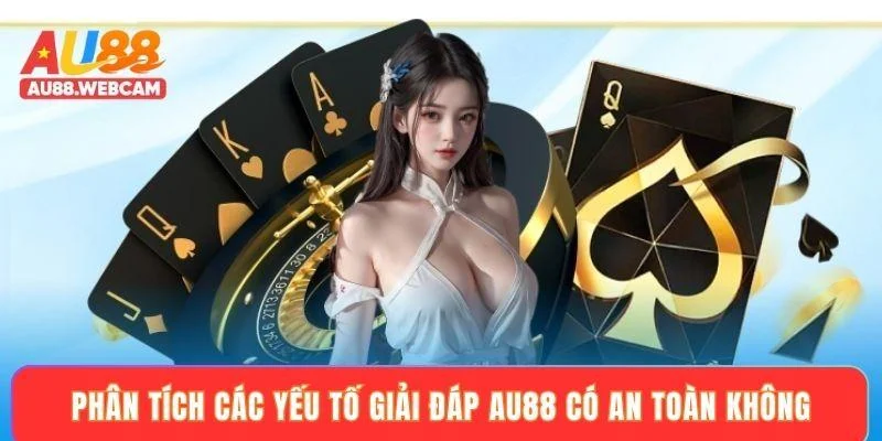 Phân tích các yếu tố giải đáp AU88 có an toàn không