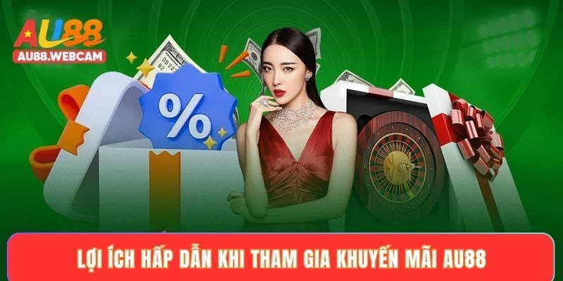 Lợi ích hấp dẫn khi tham gia khuyến mãi AU88