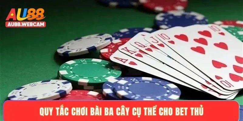 Quy tắc chơi bài ba cây cụ thể cho bet thủ