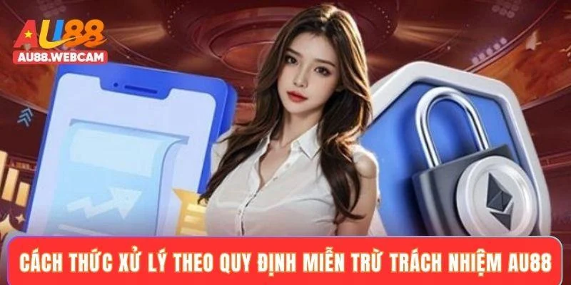 Cách thức xử lý theo quy định miễn trừ trách nhiệm AU88