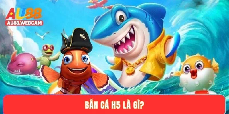 Bắn cá H5 là gì?