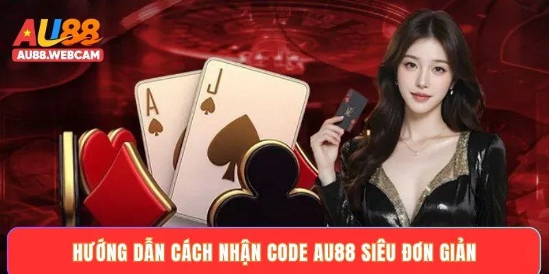 Hướng dẫn cách nhận code AU88 siêu đơn giản