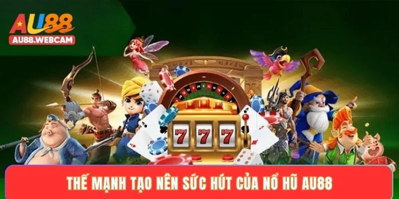 Thế mạnh tạo nên sức hút của nổ hũ AU88