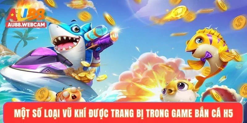 Một số loại vũ khí được trang bị trong game bắn cá H5
