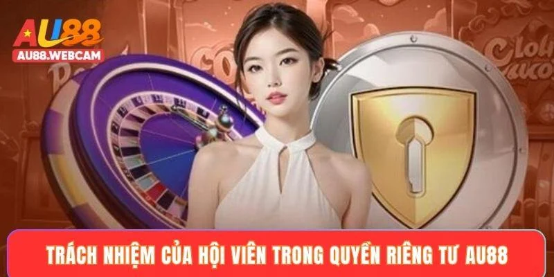 Trách nhiệm của hội viên trong quyền riêng tư AU88