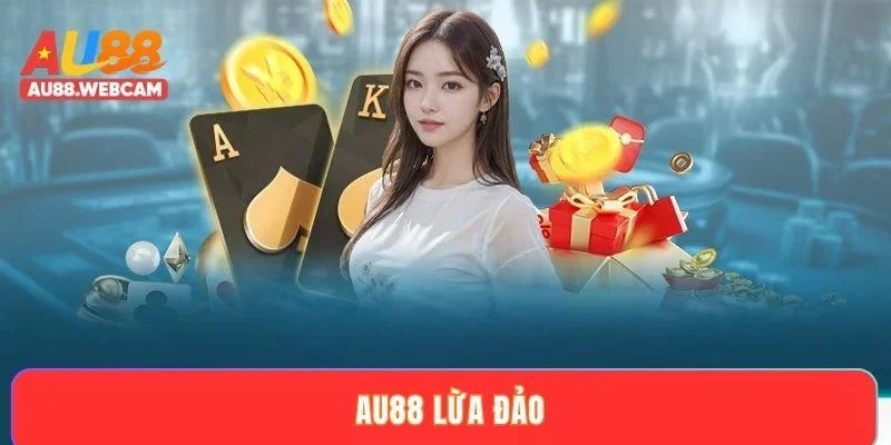 AU88 lừa đảo không? Tìm hiểu và giải đáp về tin đồn thất thiệt
