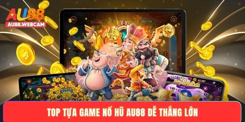 Top tựa game nổ hũ AU88 dễ thắng lớn