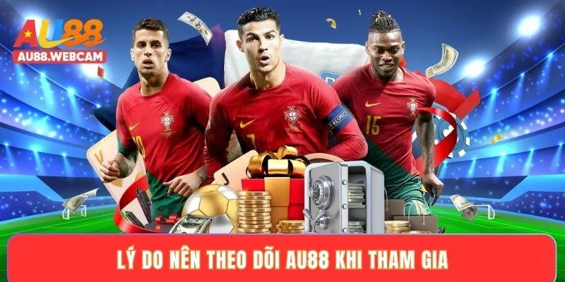 Lý do nên theo dõi AU88 khi tham gia