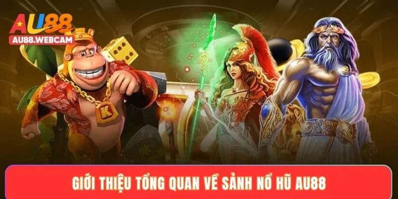 Giới thiệu tổng quan về sảnh nổ hũ AU88